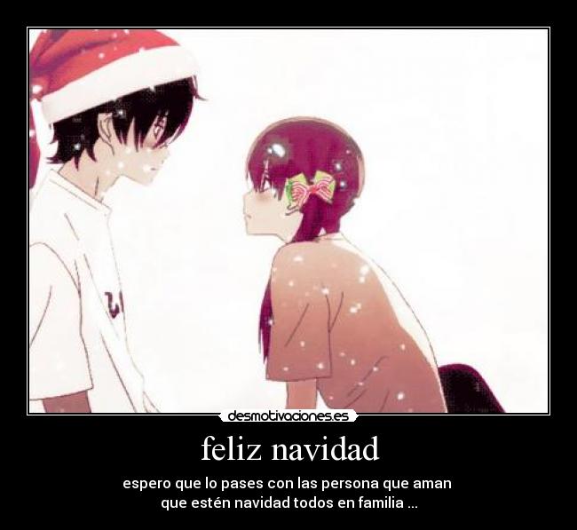 feliz navidad - espero que lo pases con las persona que aman
que estén navidad todos en familia ...