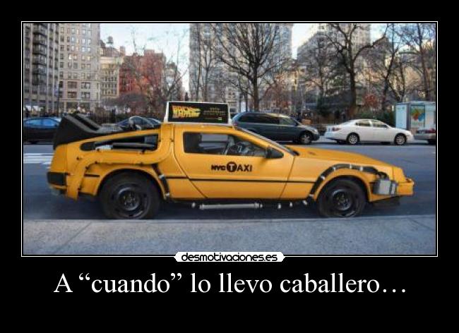 A “cuando” lo llevo caballero… -