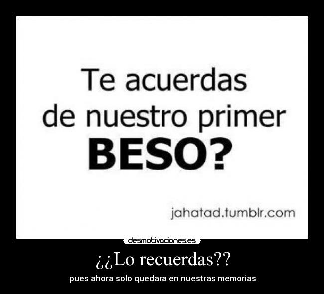 ¿¿Lo recuerdas?? - pues ahora solo quedara en nuestras memorias