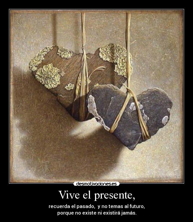 Vive el presente, -