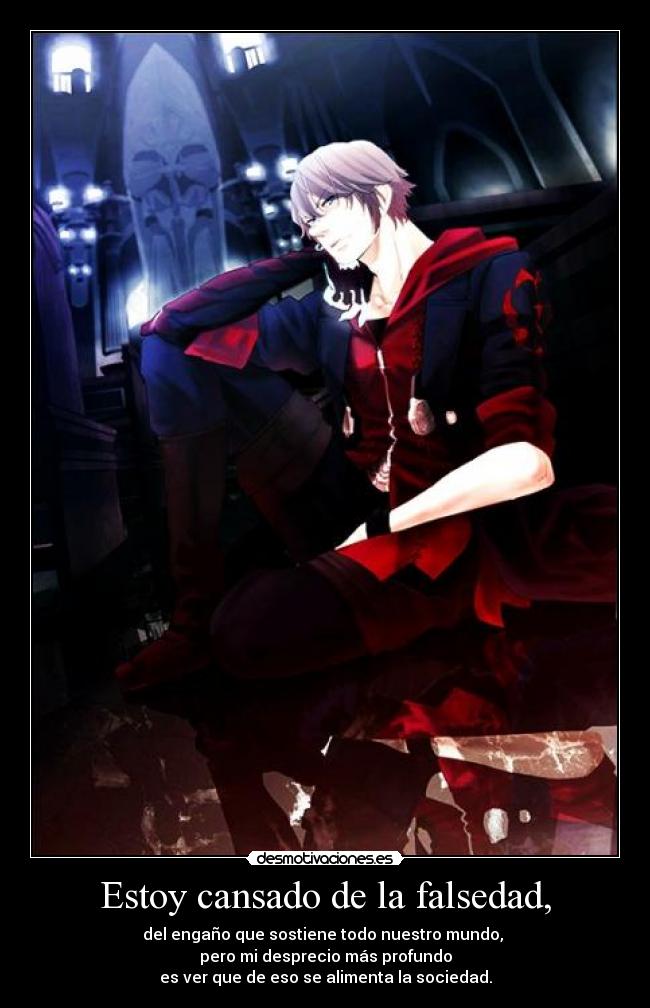 Estoy cansado de la falsedad, -