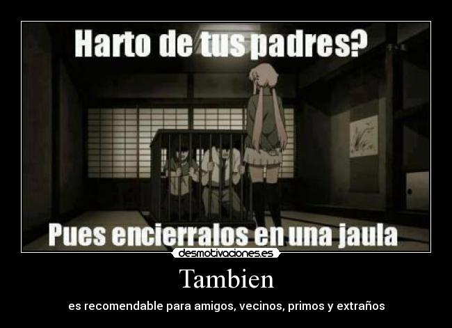 Tambien - es recomendable para amigos, vecinos, primos y extraños