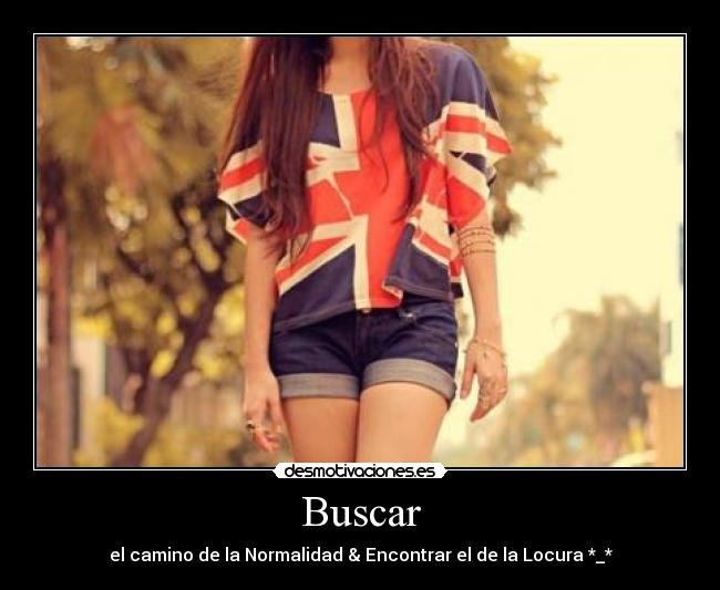 Buscar - el camino de la Normalidad & Encontrar el de la Locura *_*