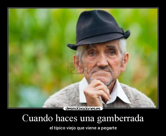 Cuando haces una gamberrada - el tipico viejo que viene a pegarte