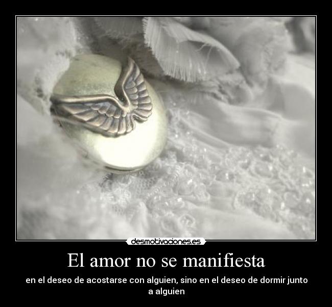 El amor no se manifiesta - en el deseo de acostarse con alguien, sino en el deseo de dormir junto a alguien