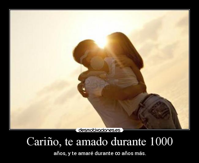 Cariño, te amado durante 1000 - años, y te amaré durante ∞ años más.
