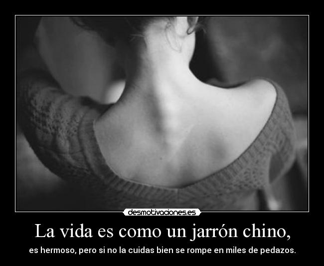 La vida es como un jarrón chino, -