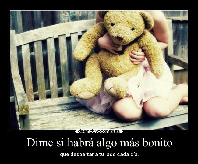 Dime si habrá algo más bonito -