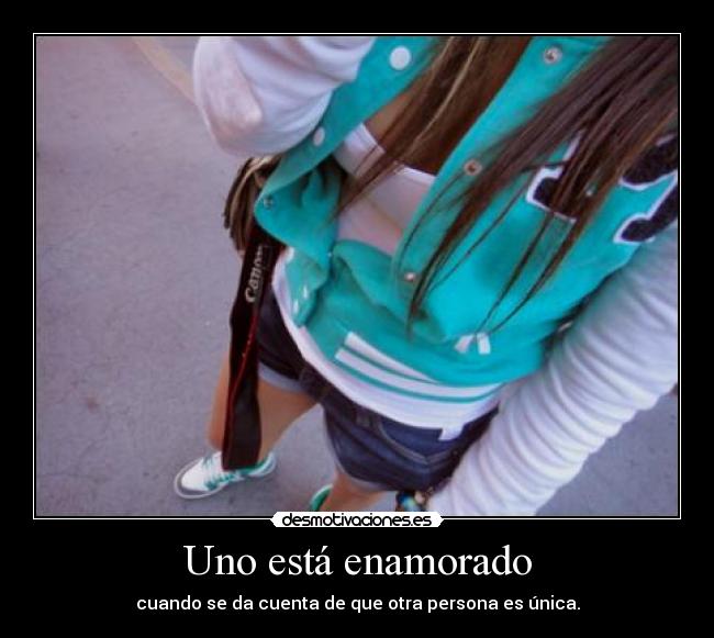 Uno está enamorado - cuando se da cuenta de que otra persona es única.