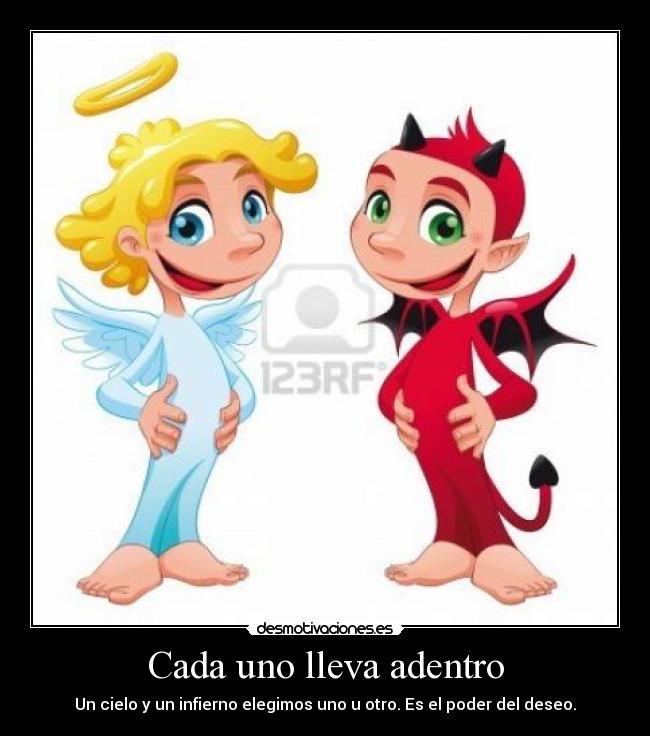 Cada uno lleva adentro - Un cielo y un infierno elegimos uno u otro. Es el poder del deseo.