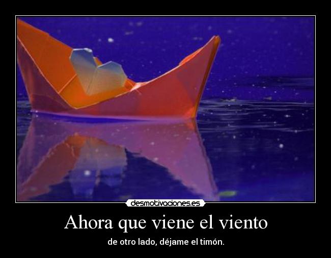 Ahora que viene el viento - de otro lado, déjame el timón.