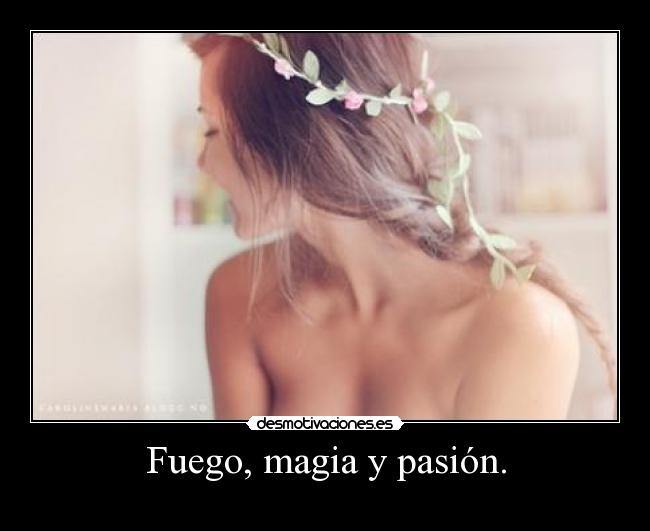 Fuego, magia y pasión. - 