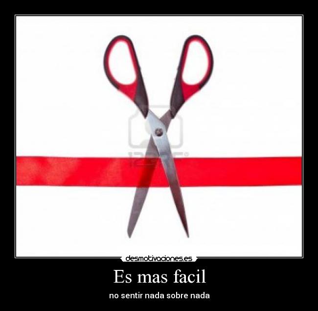 Es mas facil - no sentir nada sobre nada