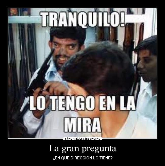 La gran pregunta - ¿EN QUE DIRECCION LO TIENE?