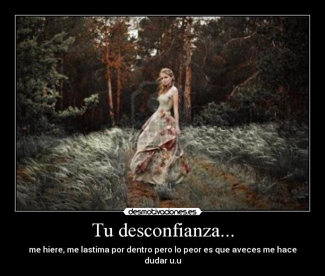 Tu desconfianza... -