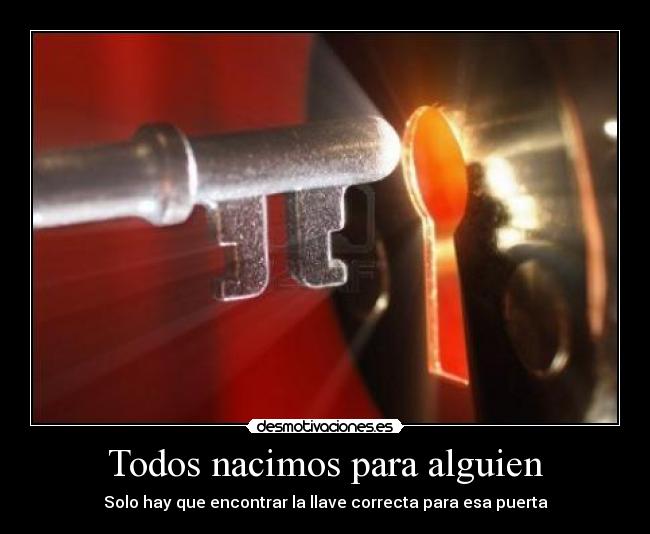 Todos nacimos para alguien - Solo hay que encontrar la llave correcta para esa puerta