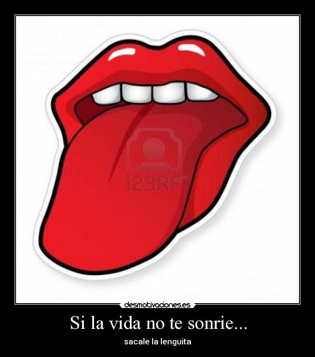 Si la vida no te sonrie... - sacale la lenguita
