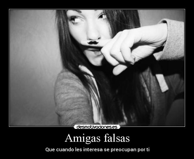 Amigas falsas - Que cuando les interesa se preocupan por ti