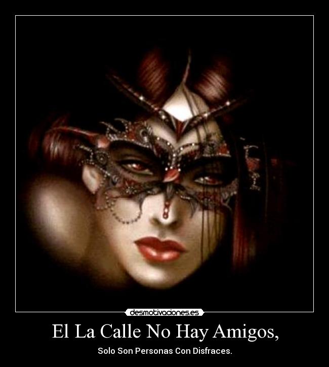 El La Calle No Hay Amigos, - Solo Son Personas Con Disfraces.