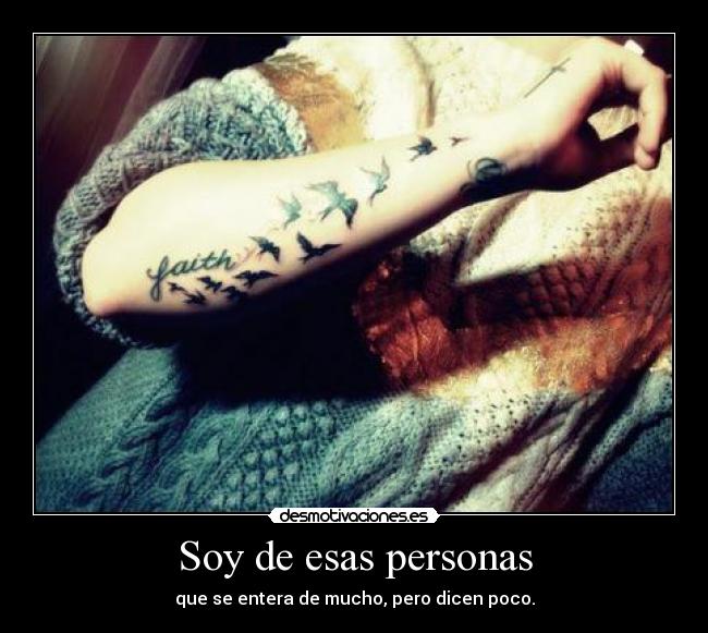 Soy de esas personas - que se entera de mucho, pero dicen poco.