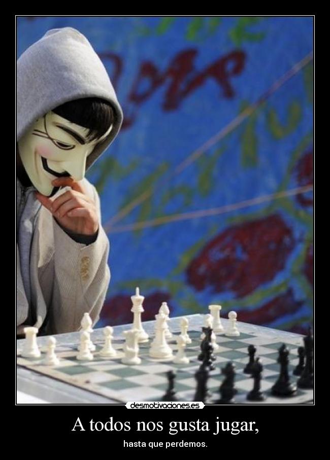 A todos nos gusta jugar, - hasta que perdemos.