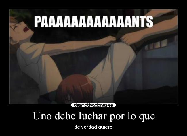 Uno debe luchar por lo que - de verdad quiere.