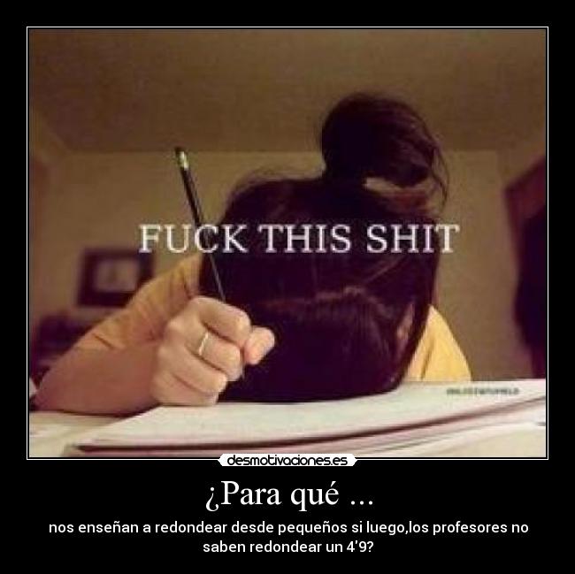 ¿Para qué ... - nos enseñan a redondear desde pequeños si luego,los profesores no
saben redondear un 49?