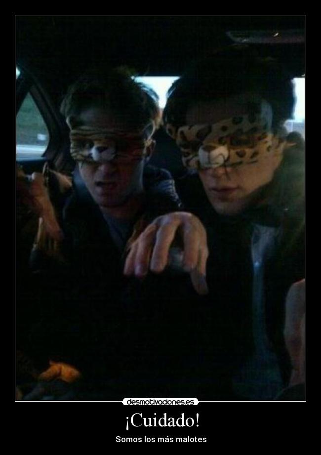 ¡Cuidado! - Somos los más malotes