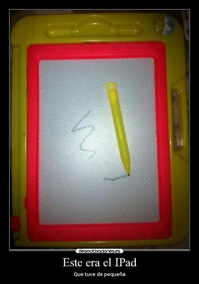 Este era el IPad - Que tuve de pequeña