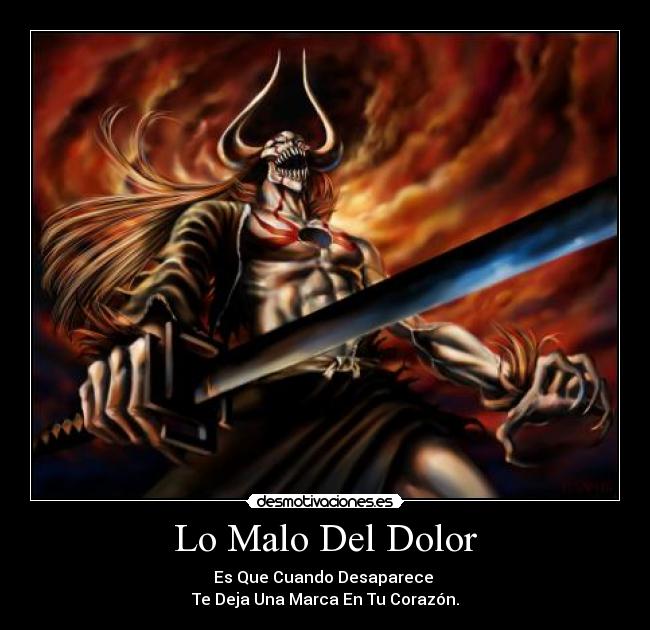 Lo Malo Del Dolor - Es Que Cuando Desaparece
Te Deja Una Marca En Tu Corazón.