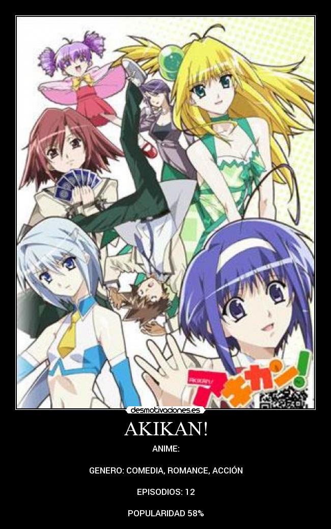 AKIKAN! - ANIME:

GENERO: COMEDIA, ROMANCE, ACCIÓN

EPISODIOS: 12

POPULARIDAD 58%
