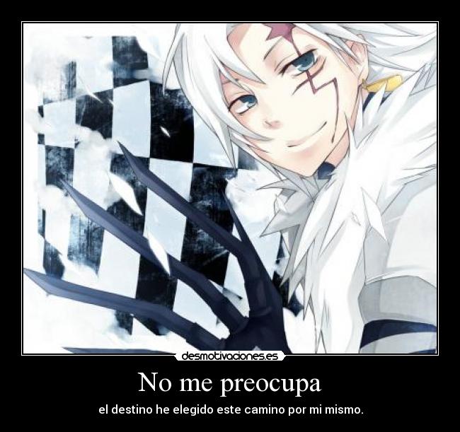 No me preocupa - el destino he elegido este camino por mi mismo.