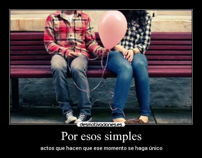 Por esos simples - actos que hacen que ese momento se haga único