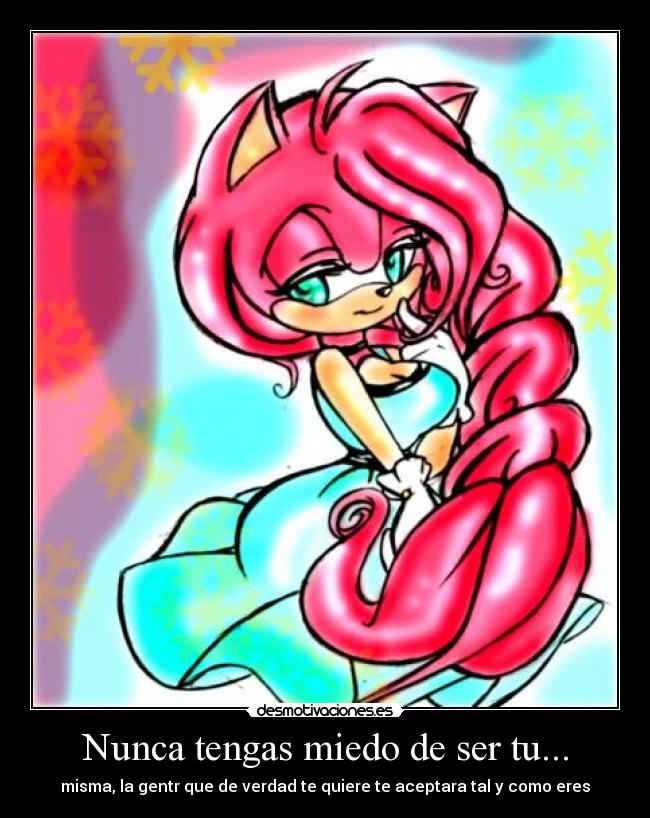 Nunca tengas miedo de ser tu... - misma, la gentr que de verdad te quiere te aceptara tal y como eres
