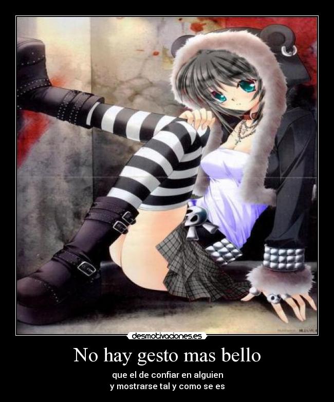 No hay gesto mas bello - que el de confiar en alguien
y mostrarse tal y como se es