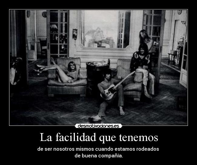 La facilidad que tenemos -