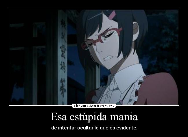 Esa estúpida mania - de intentar ocultar lo que es evidente.