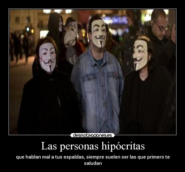 Las personas hipócritas - que hablan mal a tus espaldas, siempre suelen ser las que primero te saludan