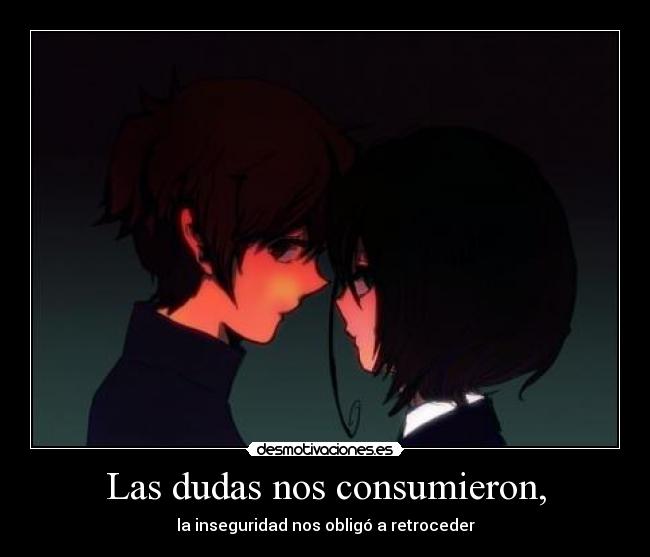 Las dudas nos consumieron, -
