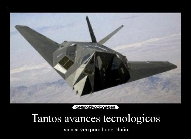 Tantos avances tecnologicos - solo sirven para hacer daño