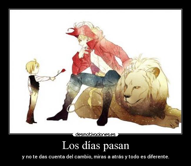 Los días pasan - y no te das cuenta del cambio, miras a atrás y todo es diferente.