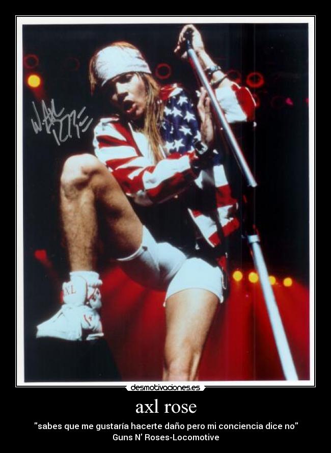axl rose - sabes que me gustaría hacerte daño pero mi conciencia dice no
Guns N Roses-Locomotive