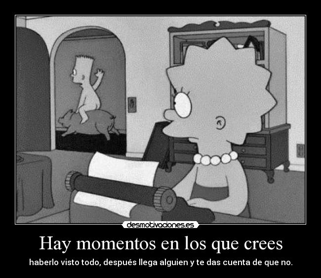 Hay momentos en los que crees -