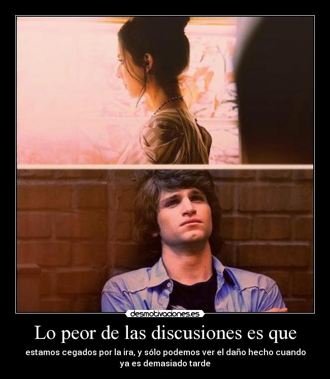 Lo peor de las discusiones es que - 