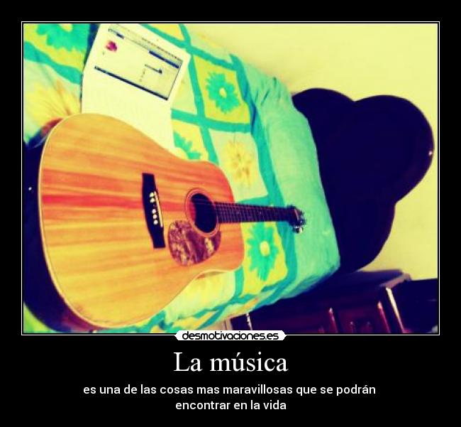 La música - es una de las cosas mas maravillosas que se podrán 
encontrar en la vida