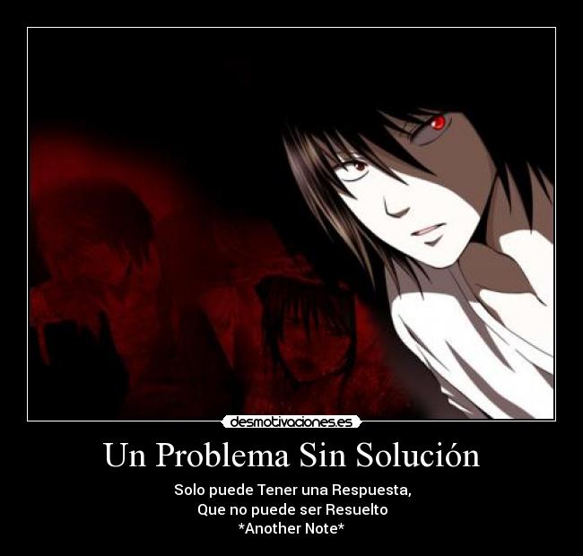 Un Problema Sin Solución - Solo puede Tener una Respuesta,
Que no puede ser Resuelto
*Another Note*