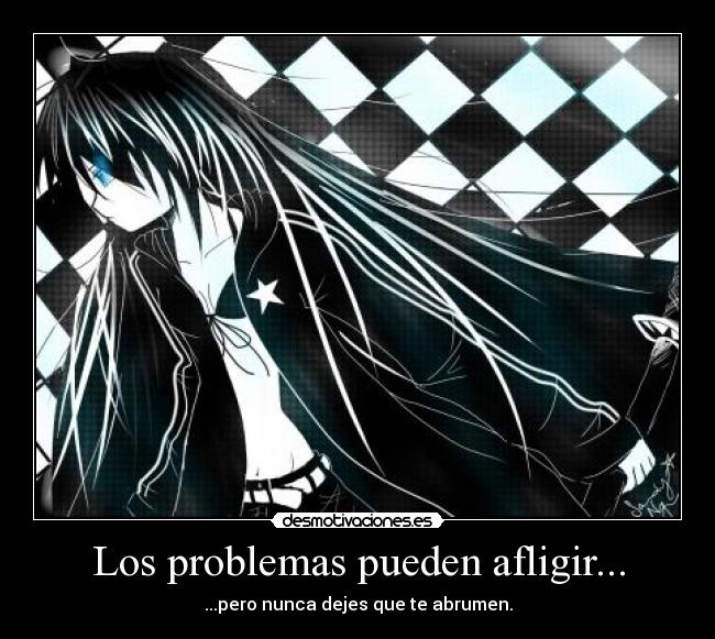 Los problemas pueden afligir... - ...pero nunca dejes que te abrumen.