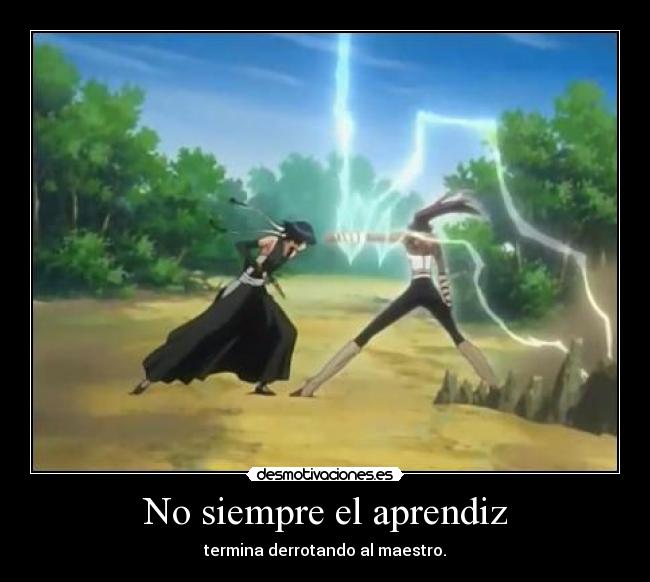 No siempre el aprendiz - termina derrotando al maestro.