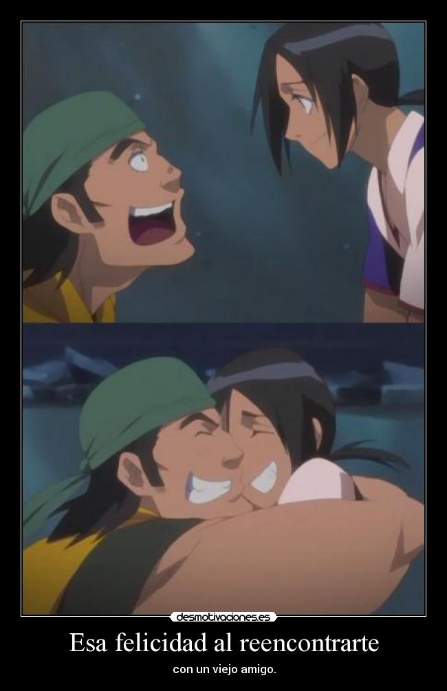 Esa felicidad al reencontrarte - con un viejo amigo.