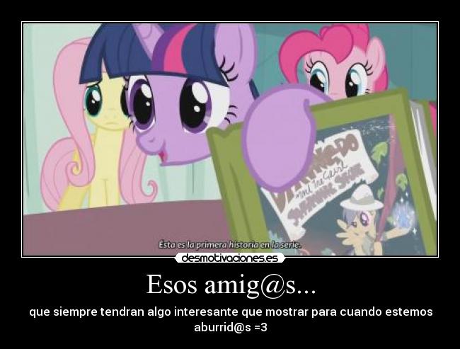 Esos amig@s... - que siempre tendran algo interesante que mostrar para cuando estemos aburrid@s =3